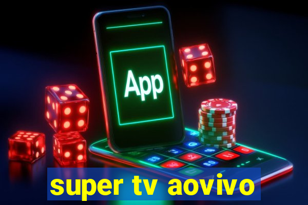 super tv aovivo